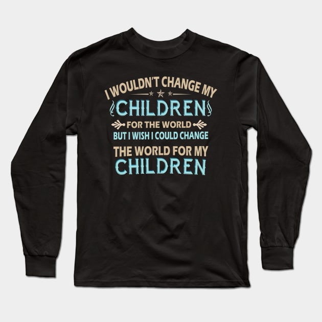 I Wouldn't Change My Children For The World Family Tshirt Long Sleeve T-Shirt by Rezaul